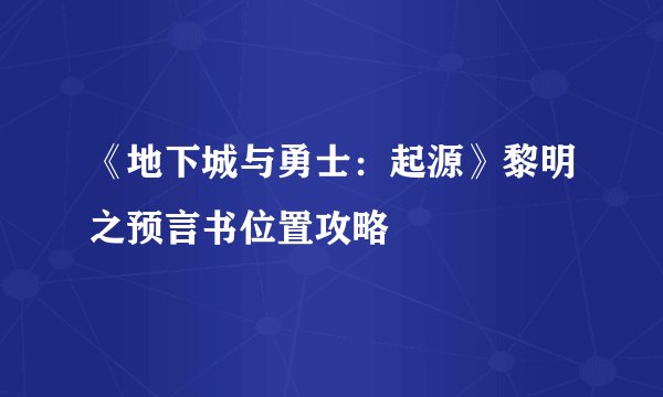 《地下城与勇士:起源》黎明之预言书位置攻略
