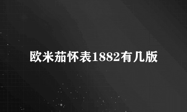 欧米茄怀表1882有几版