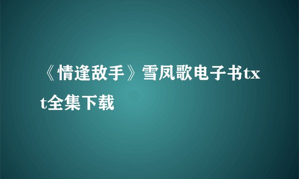 《情逢敌手》雪凤歌电子书txt全集下载