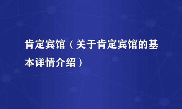 肯定宾馆（关于肯定宾馆的基本详情介绍）