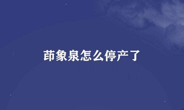 茚象泉怎么停产了