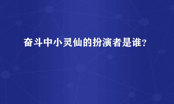 奋斗中小灵仙的扮演者是谁？