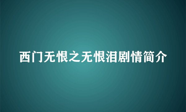 西门无恨之无恨泪剧情简介