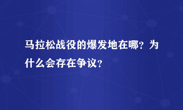 马拉松战役的爆发地在哪？为什么会存在争议？
