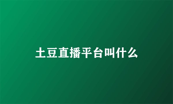 土豆直播平台叫什么