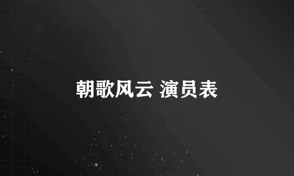朝歌风云 演员表