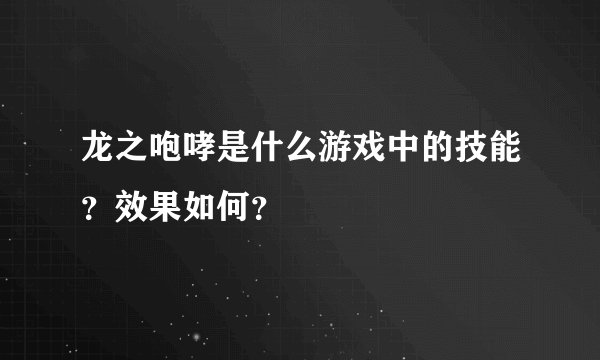 龙之咆哮是什么游戏中的技能？效果如何？