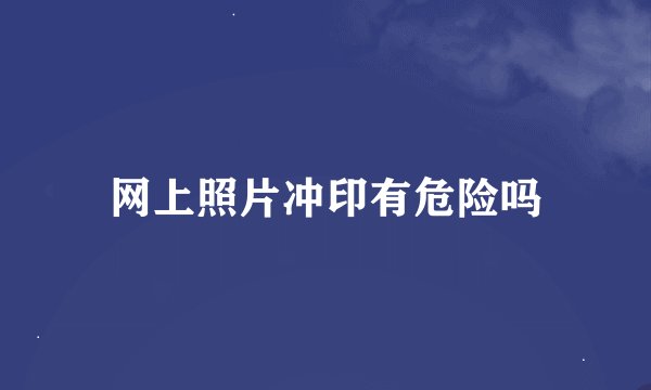 网上照片冲印有危险吗