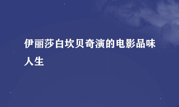 伊丽莎白坎贝奇演的电影品味人生