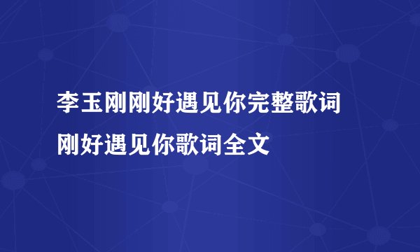 李玉刚刚好遇见你完整歌词 刚好遇见你歌词全文