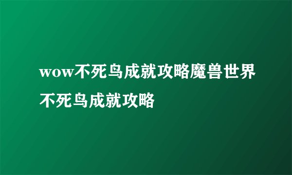 wow不死鸟成就攻略魔兽世界不死鸟成就攻略