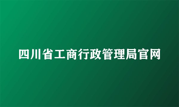 四川省工商行政管理局官网