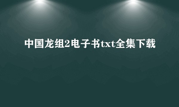 中国龙组2电子书txt全集下载