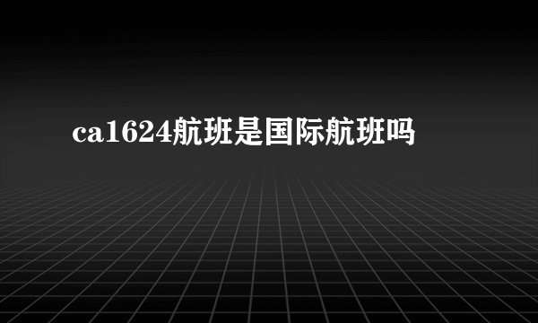 ca1624航班是国际航班吗