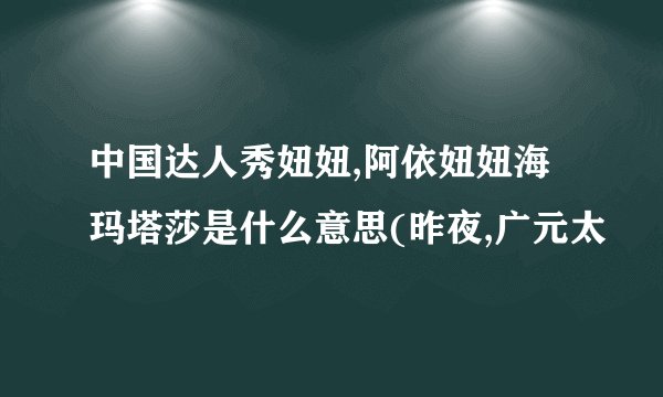 中国达人秀妞妞,阿依妞妞海玛塔莎是什么意思(昨夜,广元太