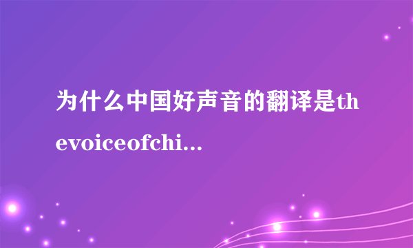 为什么中国好声音的翻译是thevoiceofchina而不是thegoodvoice...