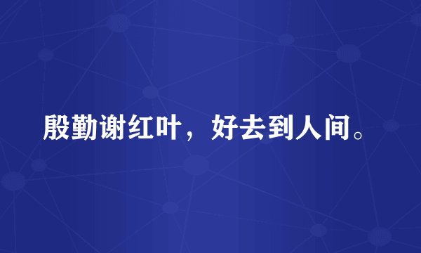 殷勤谢红叶，好去到人间。
