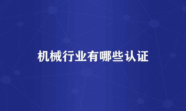 机械行业有哪些认证