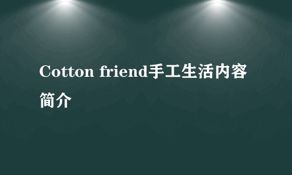 Cotton friend手工生活内容简介