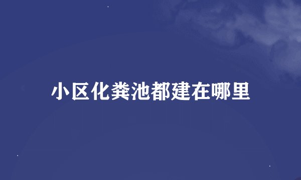 小区化粪池都建在哪里