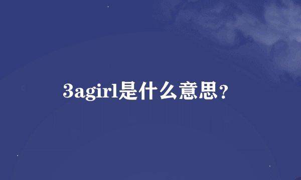 3agirl是什么意思？