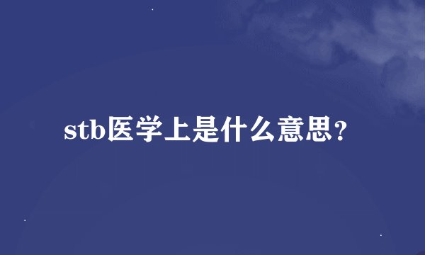 stb医学上是什么意思？