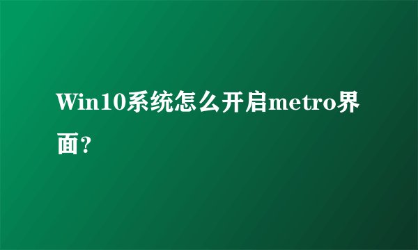 Win10系统怎么开启metro界面？