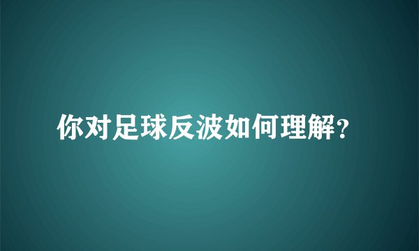 你对足球反波如何理解？
