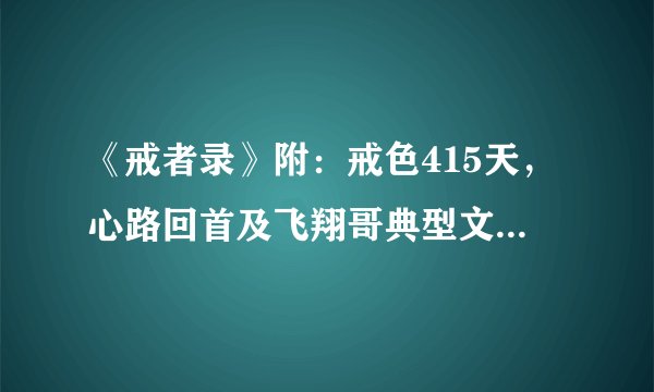 《戒者录》附：戒色415天，心路回首及飞翔哥典型文章举例及学习心得（转载）