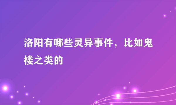 洛阳有哪些灵异事件，比如鬼楼之类的