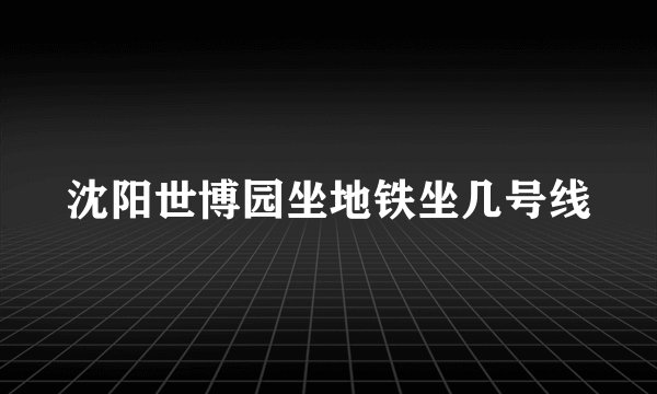 沈阳世博园坐地铁坐几号线