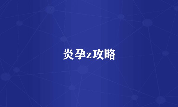 炎孕z攻略