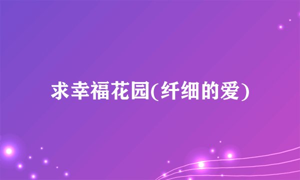 求幸福花园(纤细的爱)