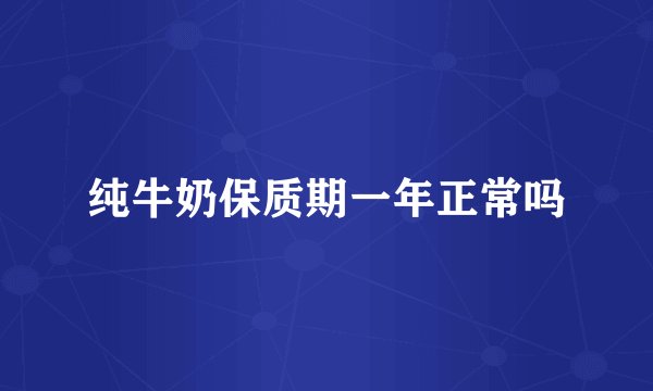 纯牛奶保质期一年正常吗