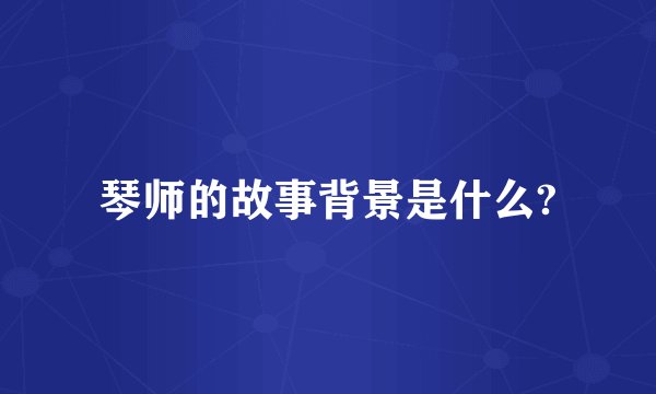 琴师的故事背景是什么?