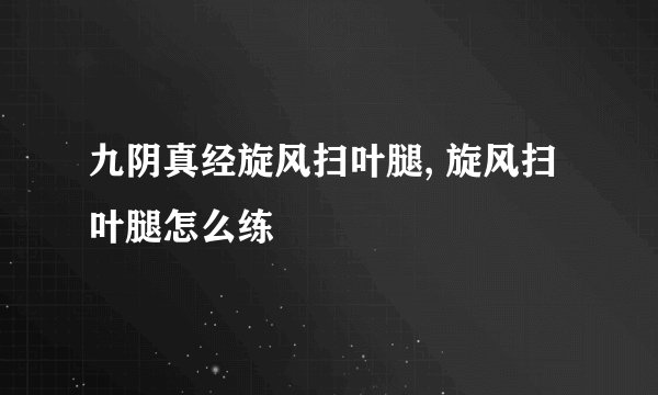 九阴真经旋风扫叶腿, 旋风扫叶腿怎么练