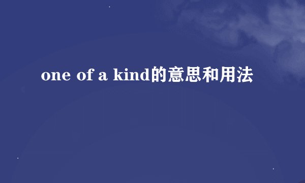 one of a kind的意思和用法