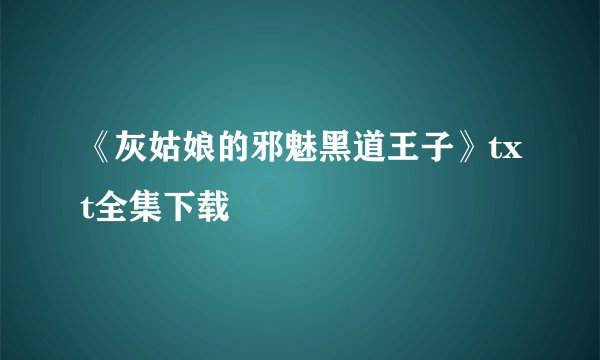 《灰姑娘的邪魅黑道王子》txt全集下载