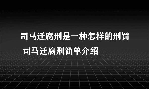 司马迁腐刑是一种怎样的刑罚 司马迁腐刑简单介绍