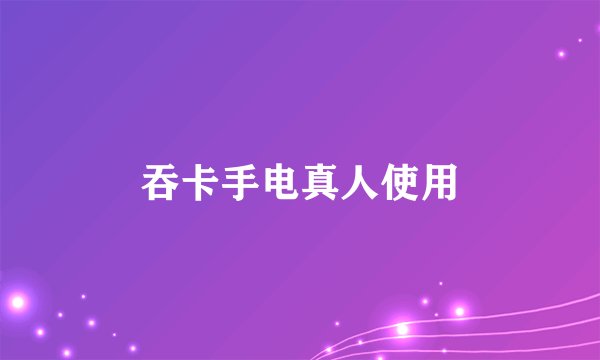 吞卡手电真人使用