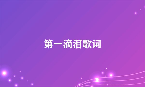 第一滴泪歌词