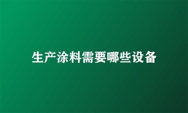 生产涂料需要哪些设备