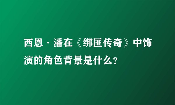 西恩·潘在《绑匪传奇》中饰演的角色背景是什么？