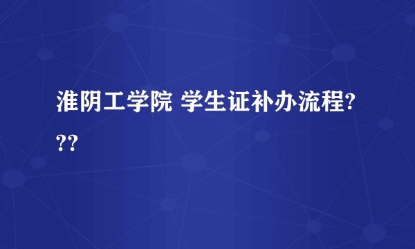 淮阴工学院 学生证补办流程???