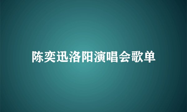 陈奕迅洛阳演唱会歌单