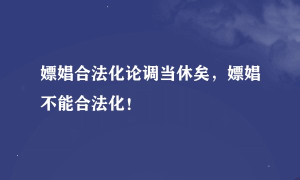 嫖娼合法化论调当休矣，嫖娼不能合法化！