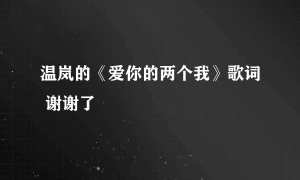 温岚的《爱你的两个我》歌词 谢谢了