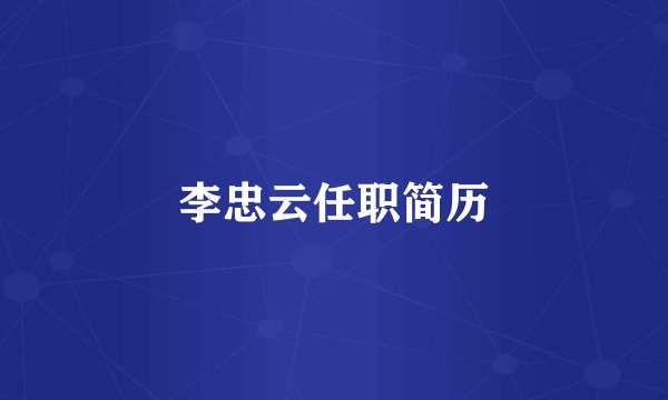 李忠云任职简历