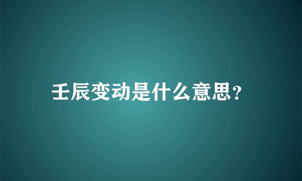 壬辰变动是什么意思？