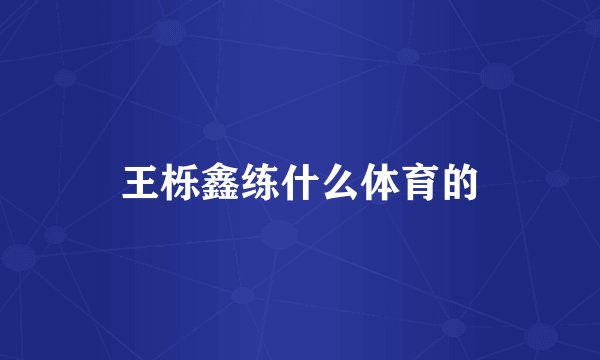 王栎鑫练什么体育的